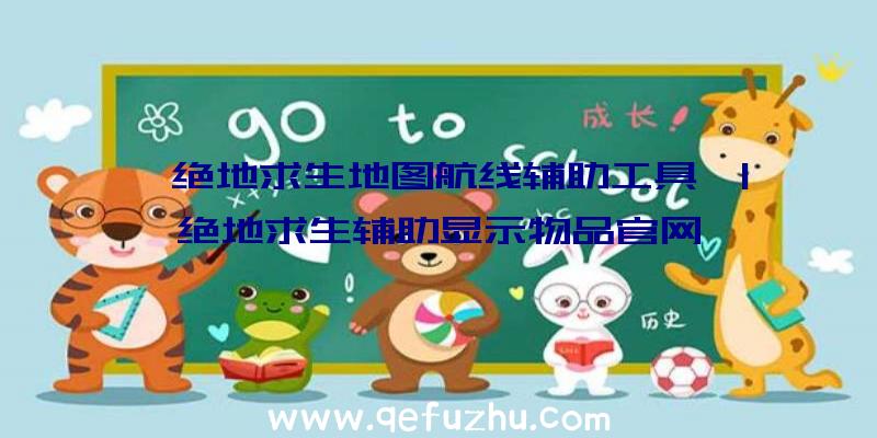 「绝地求生地图航线辅助工具」|绝地求生辅助显示物品官网